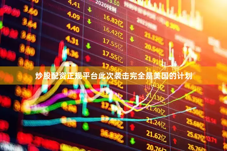 炒股配资正规平台此次袭击完全是美国的计划