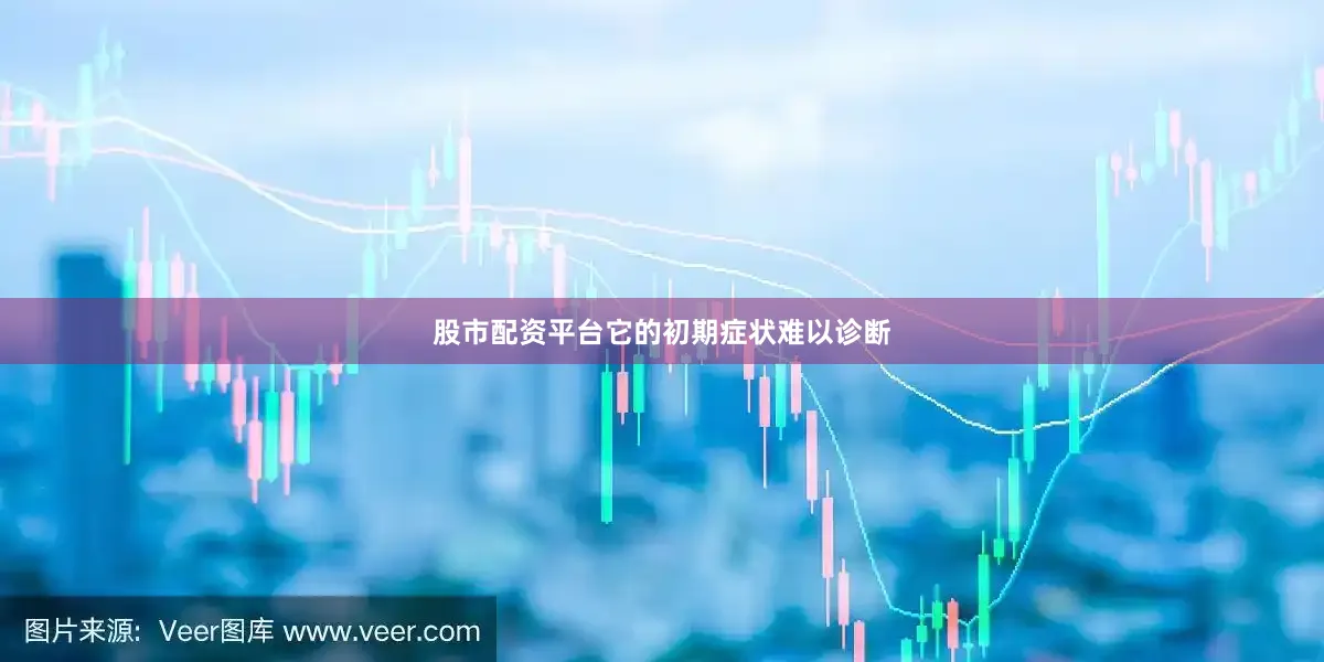 股市配资平台它的初期症状难以诊断