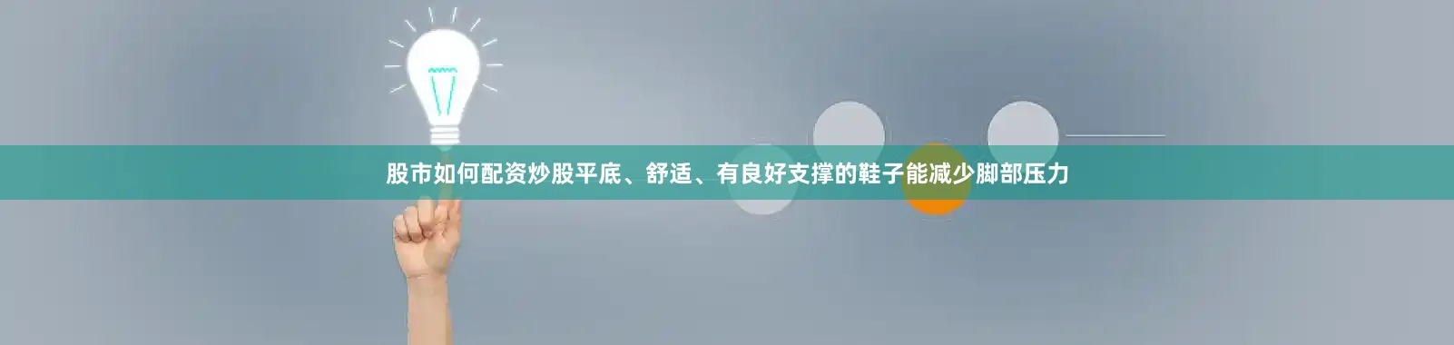 股市如何配资炒股平底、舒适、有良好支撑的鞋子能减少脚部压力