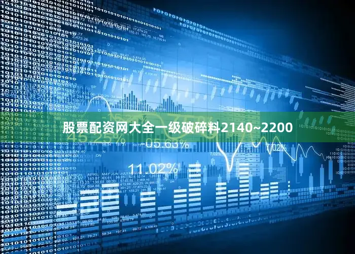 股票配资网大全一级破碎料2140~2200